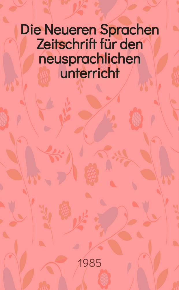Die Neueren Sprachen Zeitschrift für den neusprachlichen unterricht : Die Zeitschrift bilden die Fortsetzung der Phonetischen Studien. Bd.84, H.6