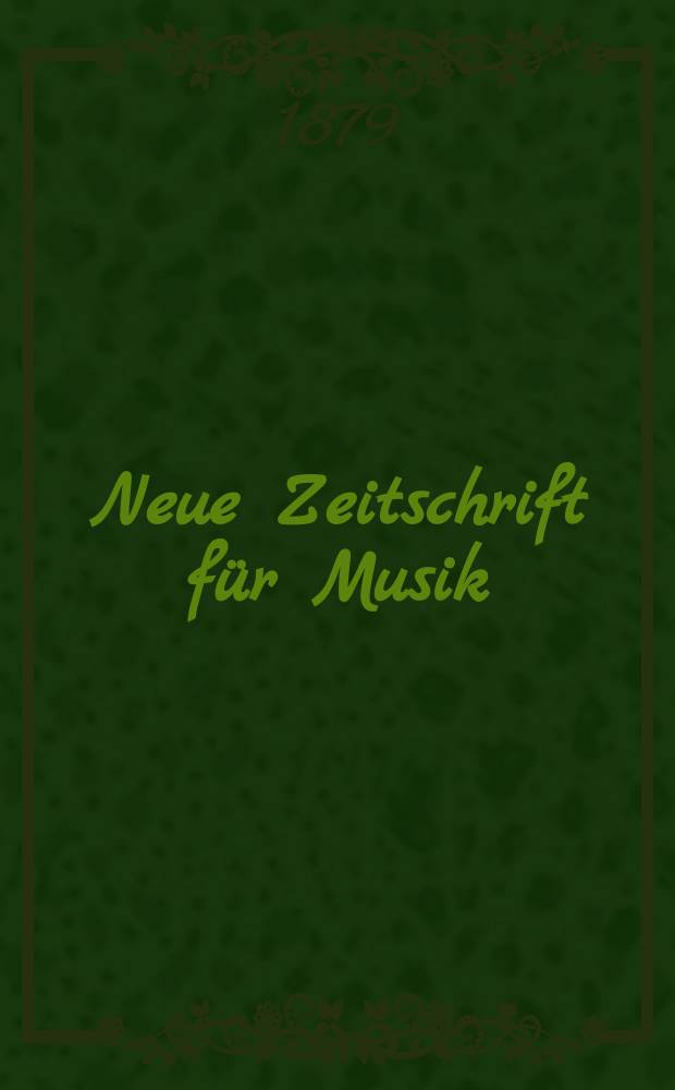 Neue Zeitschrift f&uuml;r Musik : NZ Organ der Robert-Schumann-Gesellschaften. D&uuml;sseldorf u. Frankfurt a. M. [Jg.46] 1879, Bd.75, №29