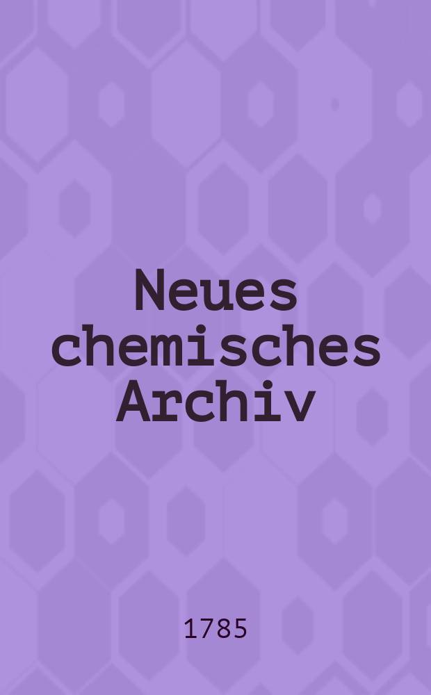 Neues chemisches Archiv : [Hrsg. von] Lorenz Crell. Bd. 3