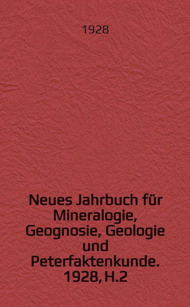 Neues Jahrbuch für Mineralogie, Geognosie, Geologie und Peterfaktenkunde. 1928, H.2