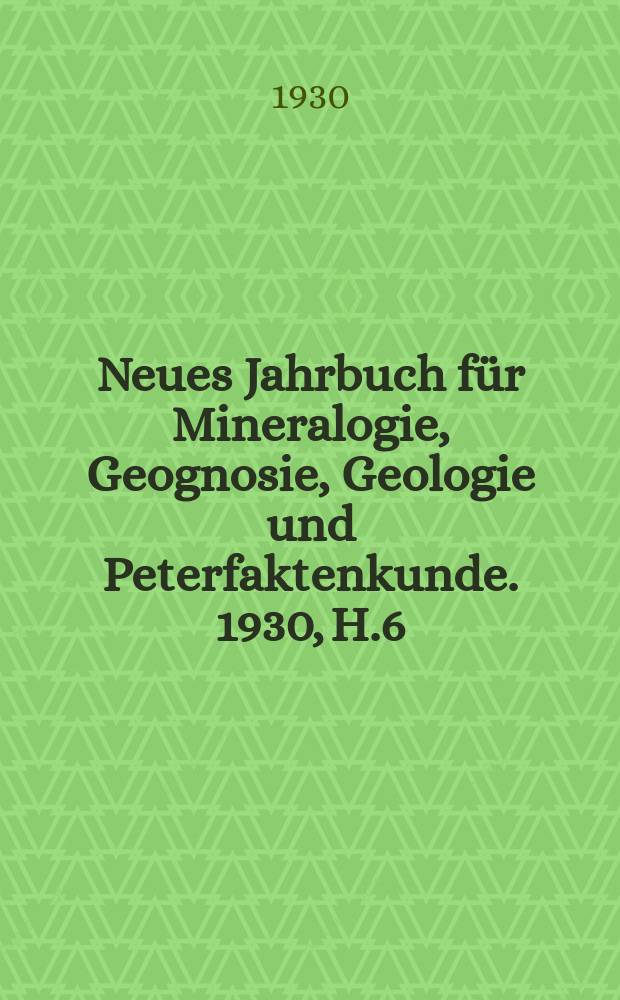 Neues Jahrbuch für Mineralogie, Geognosie, Geologie und Peterfaktenkunde. 1930, H.6