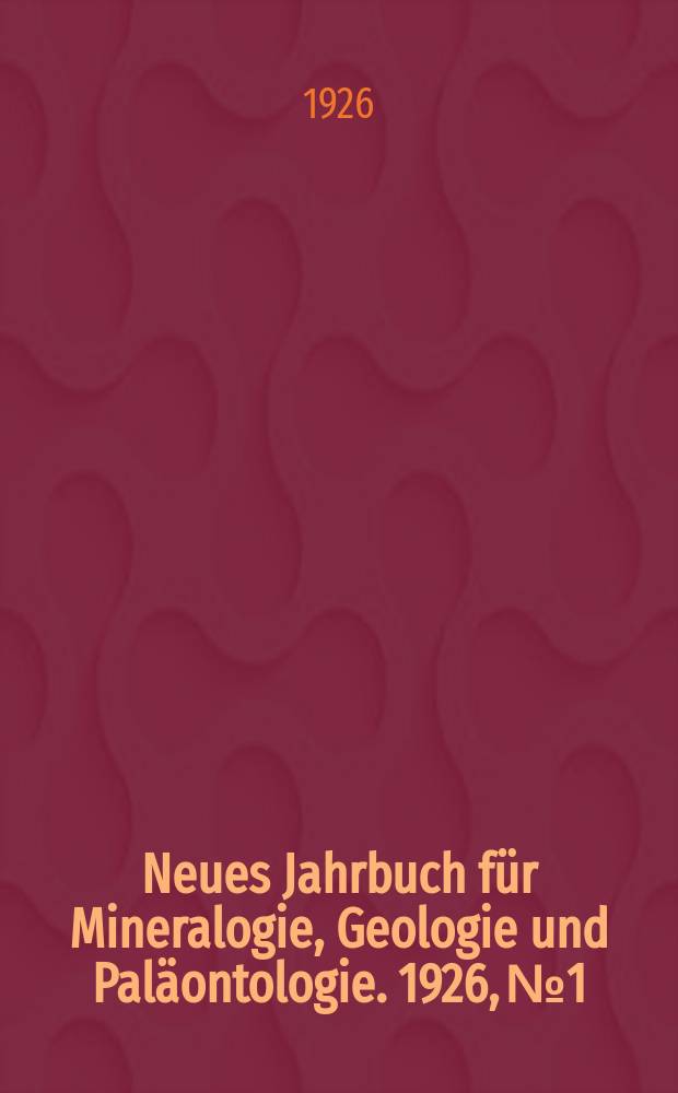 Neues Jahrbuch für Mineralogie , Geologie und Paläontologie. 1926, №1