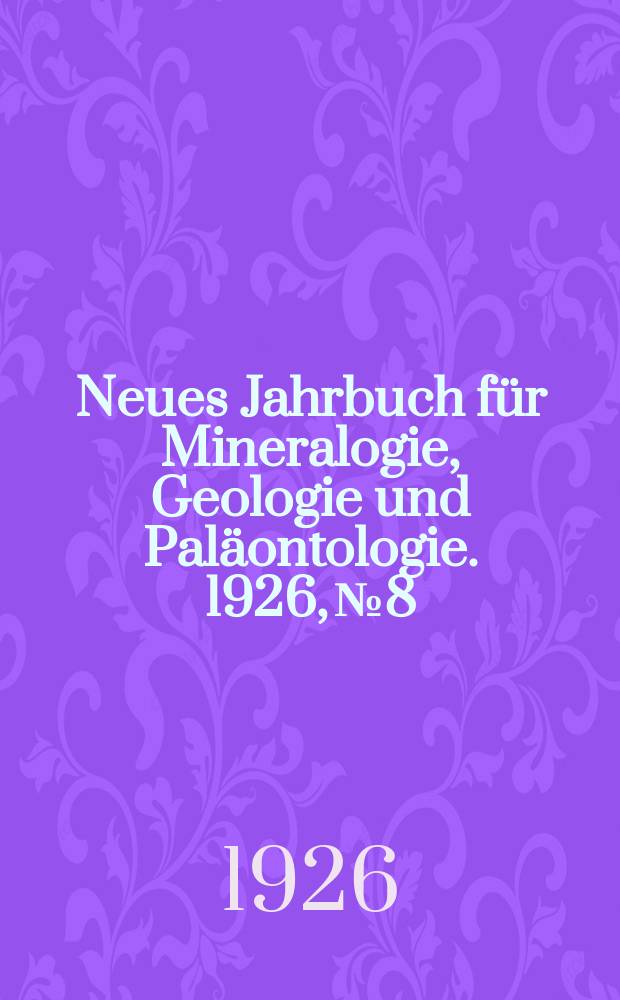 Neues Jahrbuch für Mineralogie , Geologie und Paläontologie. 1926, №8