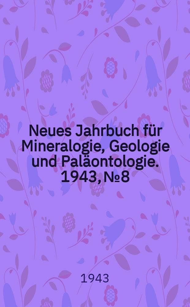 Neues Jahrbuch für Mineralogie , Geologie und Paläontologie. 1943, №8/9