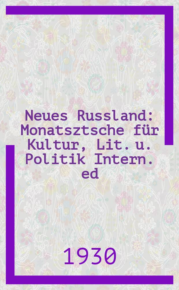 Neues Russland : Monatsztsche f&uuml;r Kultur, Lit. u. Politik Intern. ed
