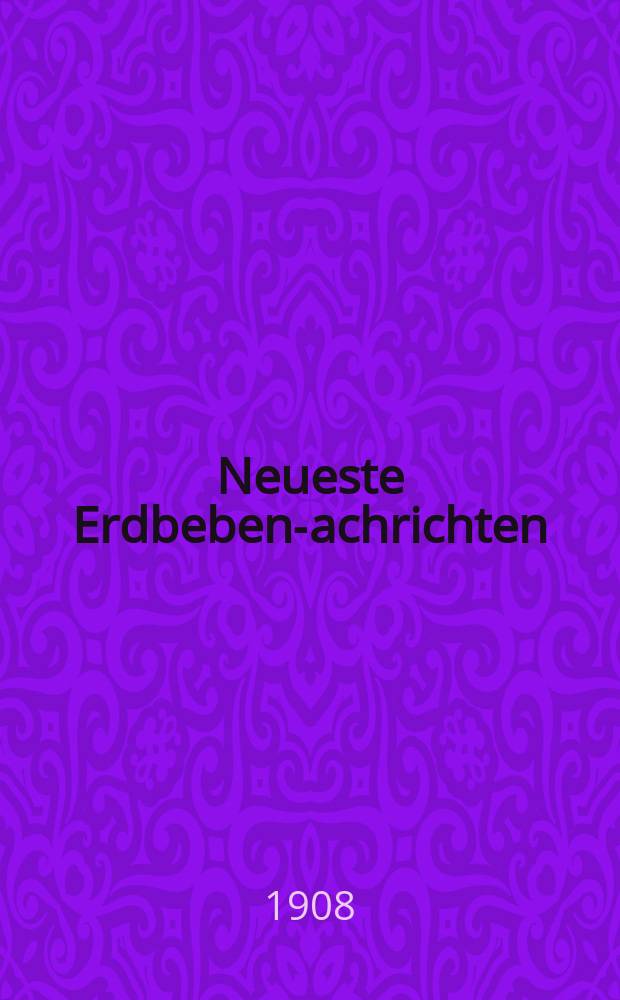 Neueste Erdbeben -Nachrichten : Beilage der Monatsschrift "Die Erdbebenwarte". Jg.7 1907/1908, №6/8