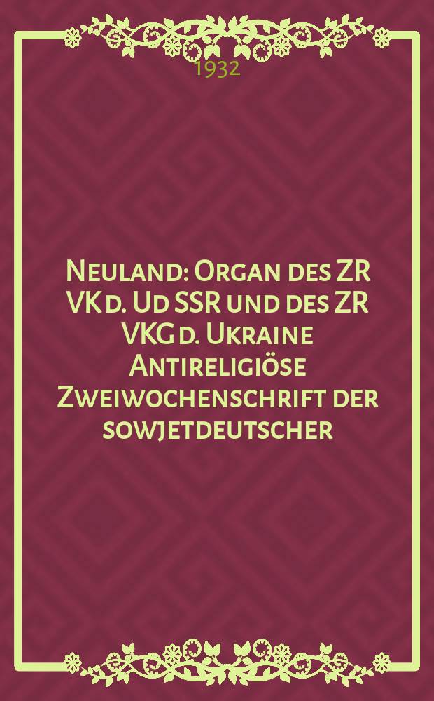 Neuland : Organ des ZR VK d. Ud SSR und des ZR VKG d. Ukraine Antireligiöse Zweiwochenschrift der sowjetdeutscher