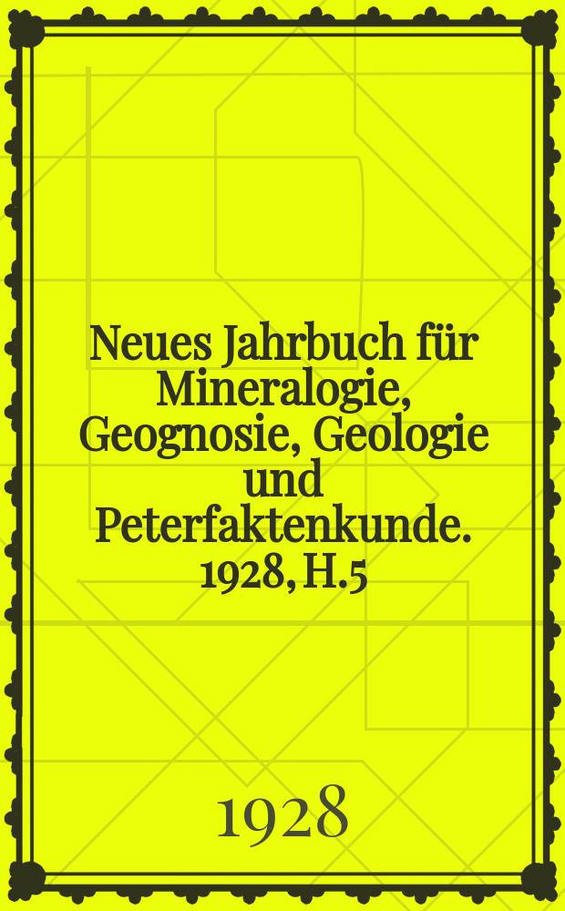Neues Jahrbuch für Mineralogie, Geognosie, Geologie und Peterfaktenkunde. 1928, H.5