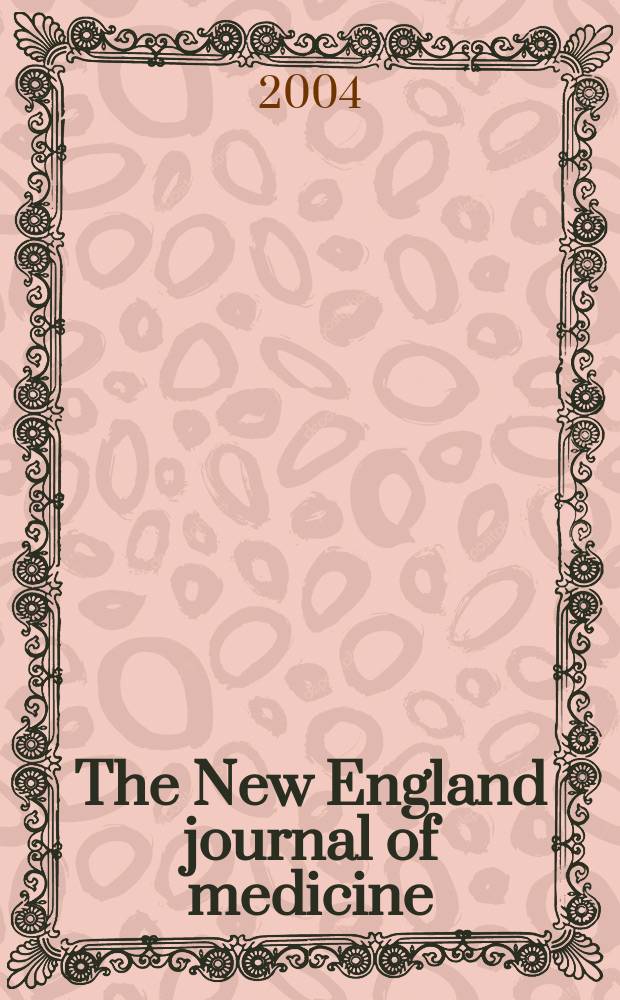 The New England journal of medicine : Formerly the Boston medical a. surgical journal. Vol.350, №11