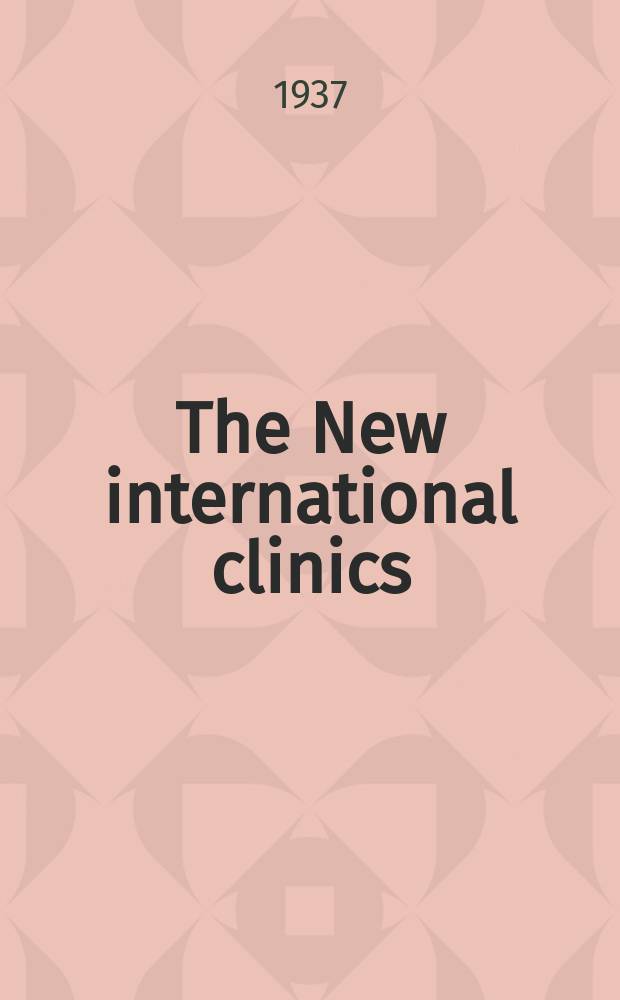 The New international clinics : Original contributions: clinics; and evaluated reviews of current advances in the med. arts. The New international clinics