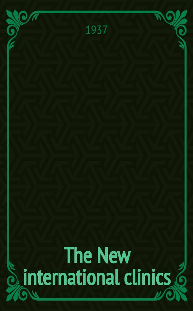 The New international clinics : Original contributions: clinics; and evaluated reviews of current advances in the med. arts. 1937, Vol.2