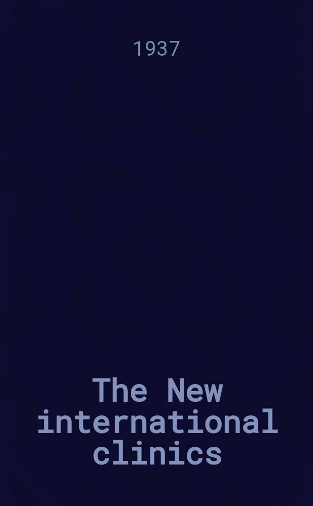 The New international clinics : Original contributions: clinics; and evaluated reviews of current advances in the med. arts. 1937, Vol.3