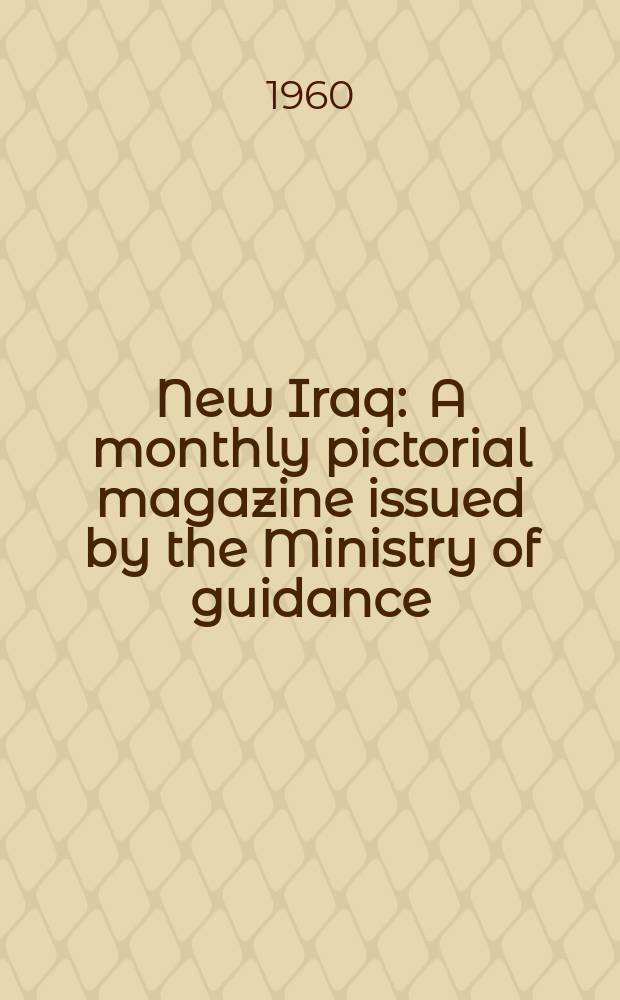 New Iraq : A monthly pictorial magazine issued by the Ministry of guidance