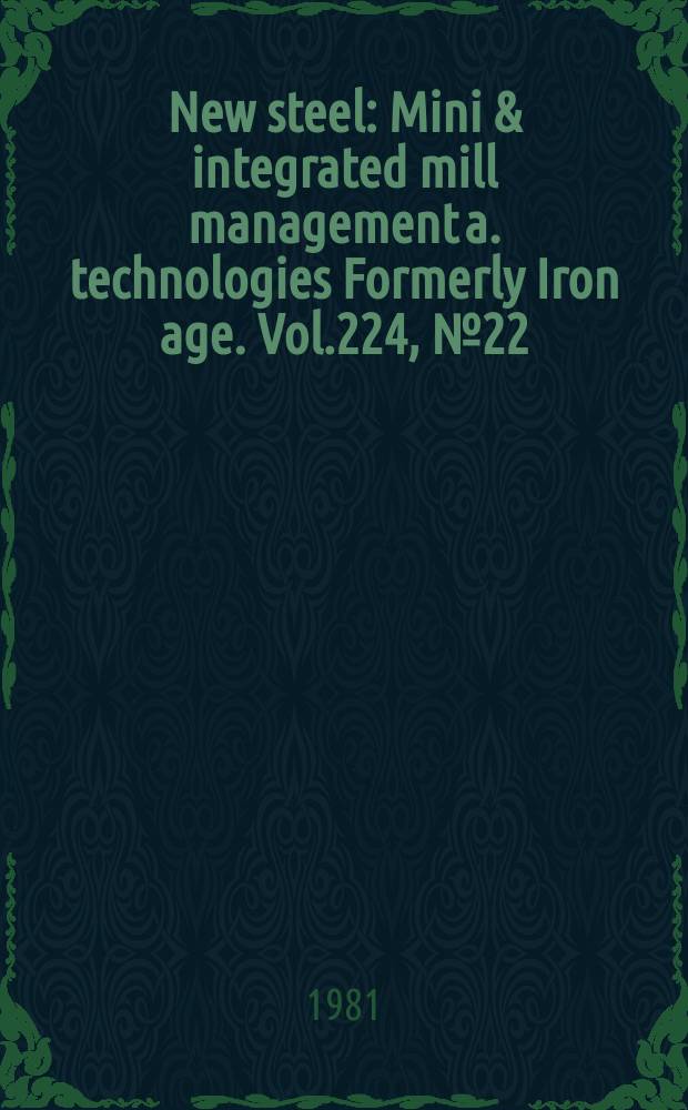 New steel : Mini & integrated mill management a. technologies [Formerly] Iron age. Vol.224, №22