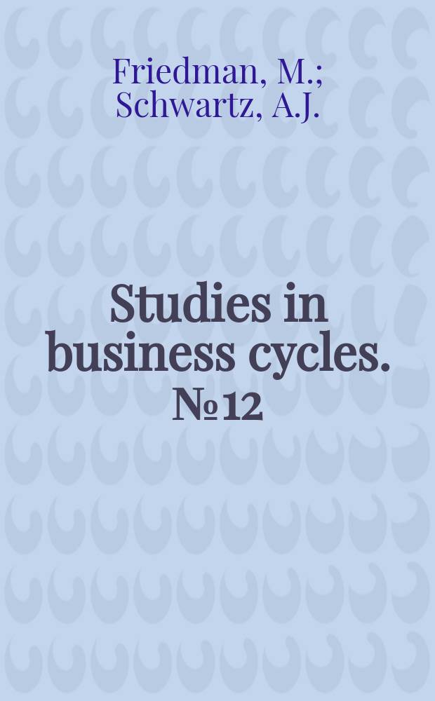 Studies in business cycles. №12 : A monetary history of the United