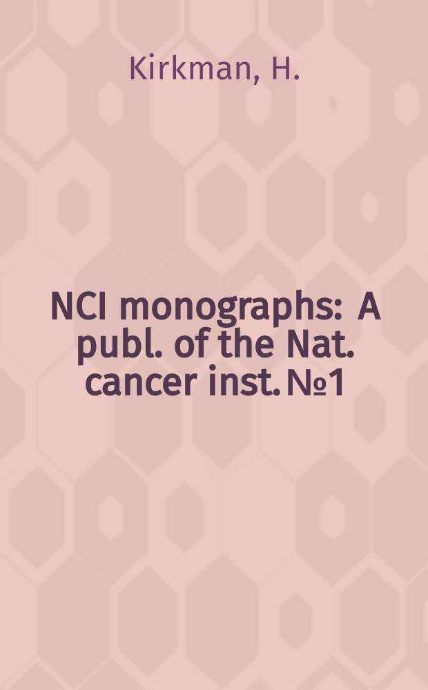 NCI monographs : A publ. of the Nat. cancer inst. №1 : Estrogen-induced tumors of the kidney in the Syrian hamster