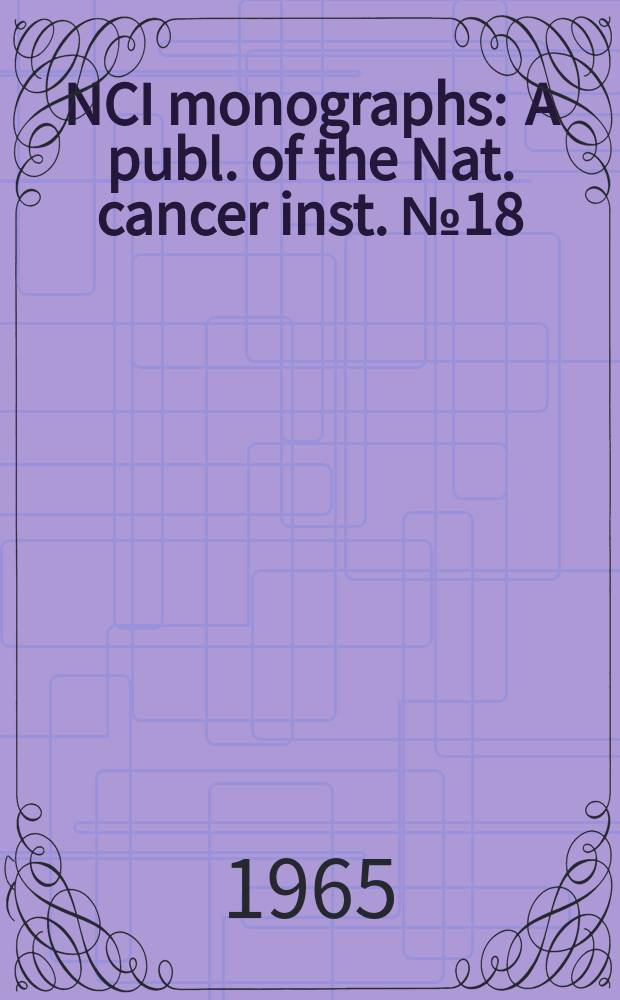 NCI monographs : A publ. of the Nat. cancer inst. №18 : International symposium on genes and chromosomes structure and function. Buenos Aires. 1964