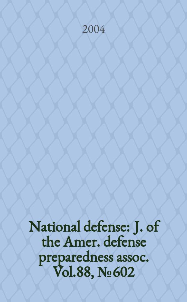 National defense : J. of the Amer. defense preparedness assoc. Vol.88, №602