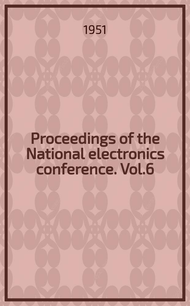 Proceedings of the National electronics conference. Vol.6 : 1950