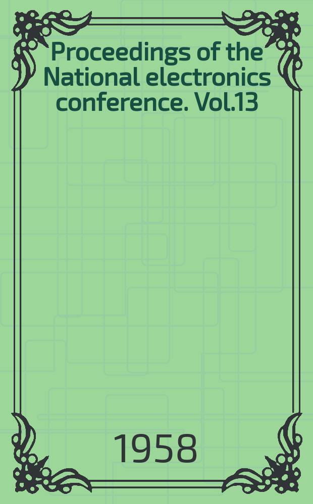 Proceedings of the National electronics conference. Vol.13 : 1957