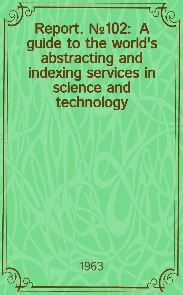 Report. №102 : A guide to the world's abstracting and indexing services in science and technology