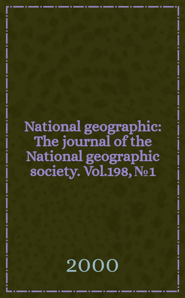 National geographic : The journal of the National geographic society. Vol.198, №1