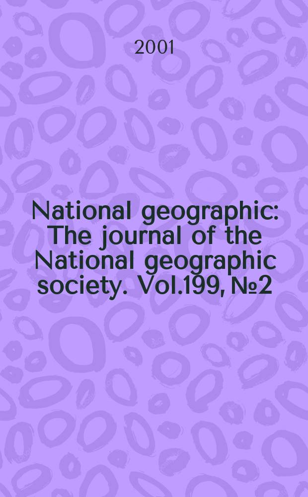 National geographic : The journal of the National geographic society. Vol.199, №2