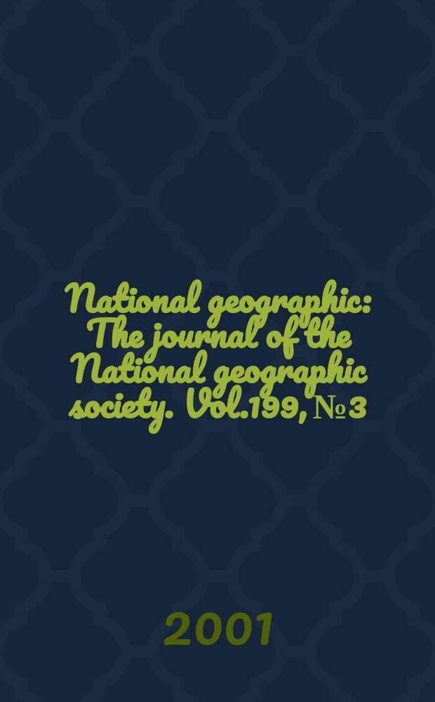 National geographic : The journal of the National geographic society. Vol.199, №3