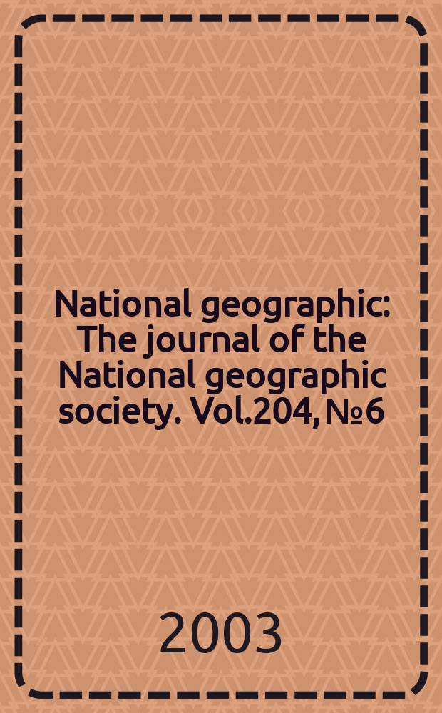 National geographic : The journal of the National geographic society. Vol.204, №6