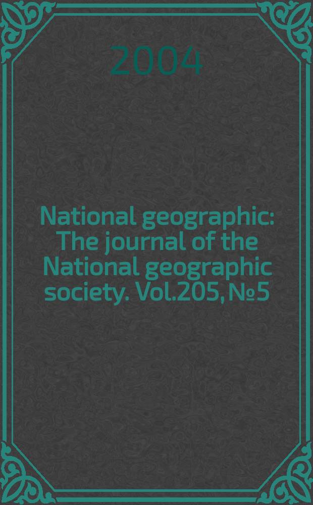 National geographic : The journal of the National geographic society. Vol.205, №5
