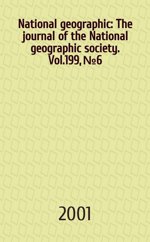 National geographic : The journal of the National geographic society. Vol.199, №6