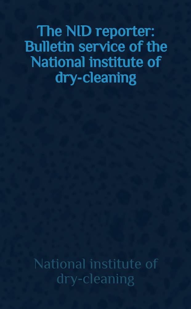 The NID reporter : Bulletin service of the National institute of dry-cleaning