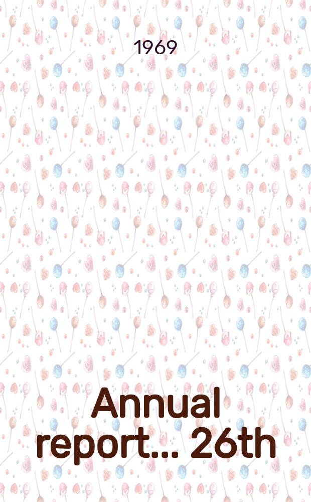 ... Annual report. ... 26th : 1968