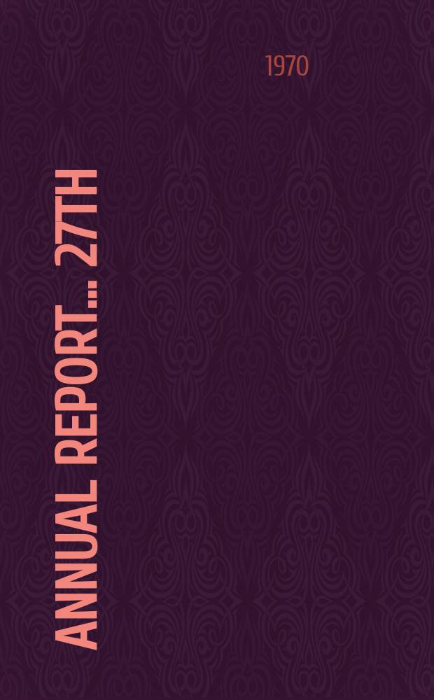 ... Annual report. ... 27th : 1969