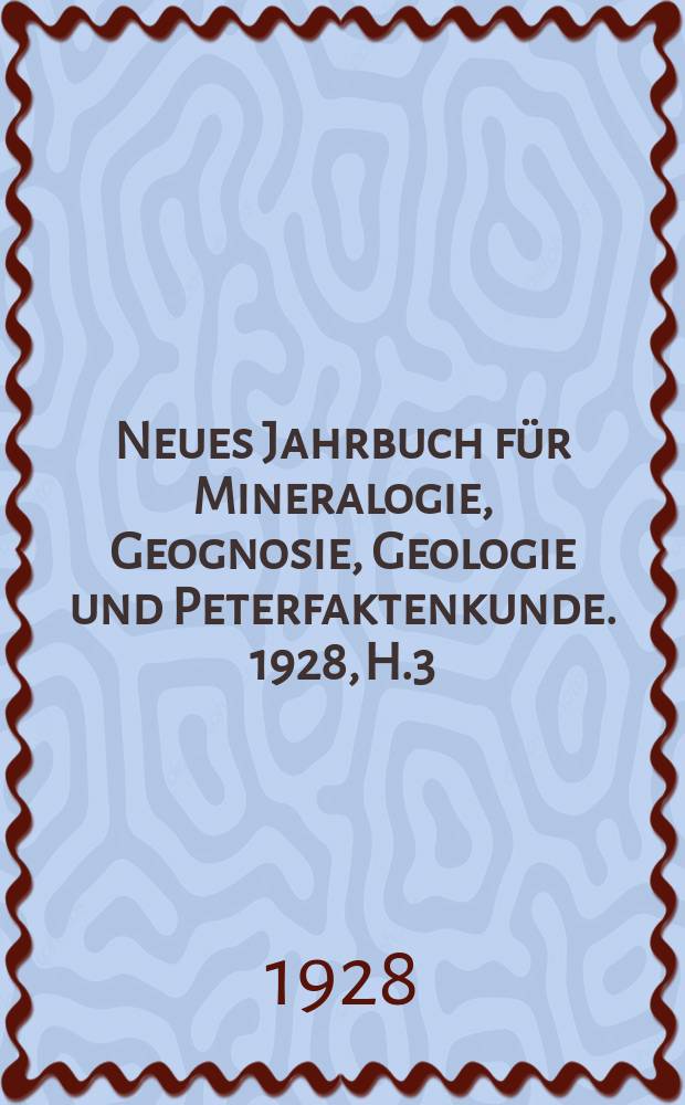 Neues Jahrbuch f&uuml;r Mineralogie, Geognosie, Geologie und Peterfaktenkunde. 1928, H.3