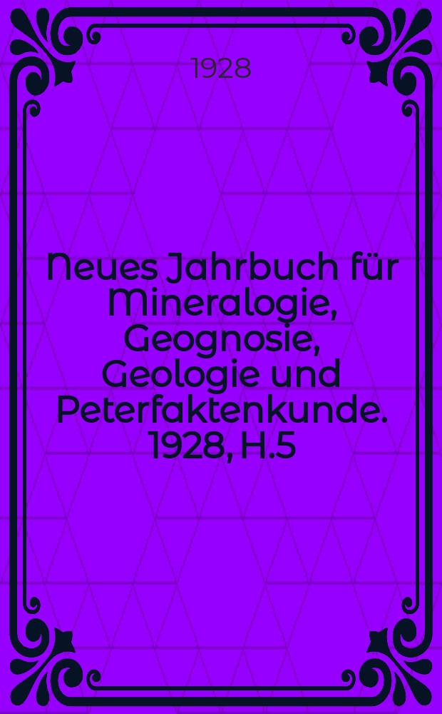 Neues Jahrbuch f&uuml;r Mineralogie, Geognosie, Geologie und Peterfaktenkunde. 1928, H.5