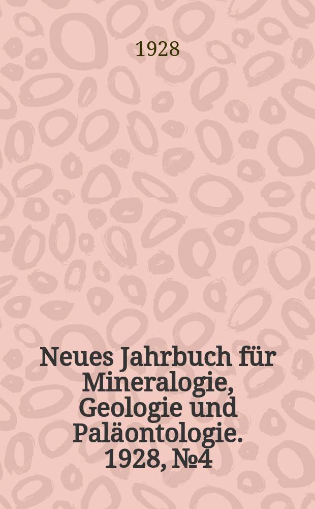 Neues Jahrbuch f&uuml;r Mineralogie , Geologie und Pal&auml;ontologie. 1928, №4