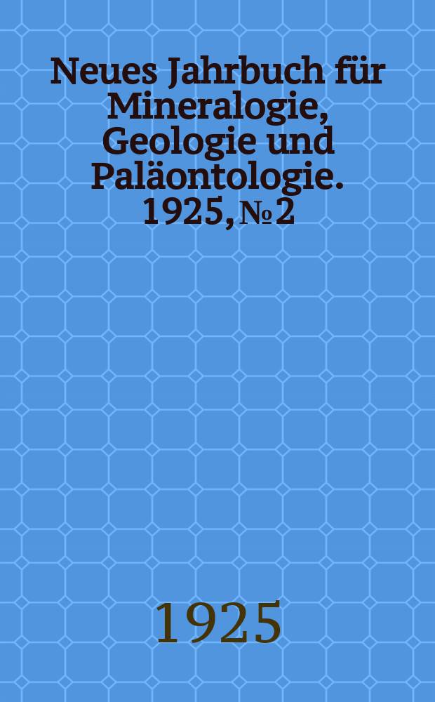 Neues Jahrbuch für Mineralogie , Geologie und Paläontologie. 1925, №2