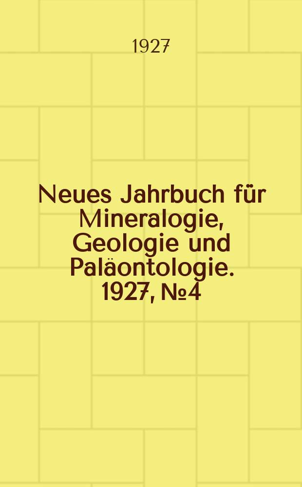 Neues Jahrbuch f&uuml;r Mineralogie , Geologie und Pal&auml;ontologie. 1927, №4