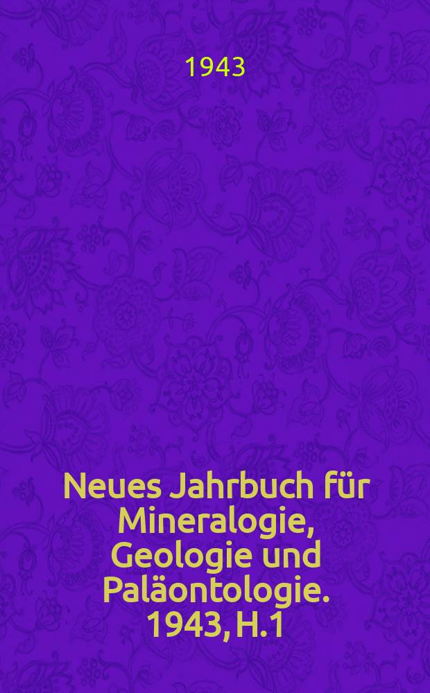 Neues Jahrbuch für Mineralogie , Geologie und Paläontologie. 1943, H.1
