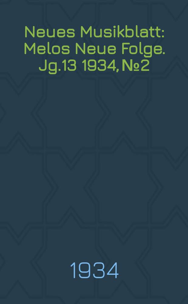 Neues Musikblatt : Melos Neue Folge. Jg.13 1934, №2