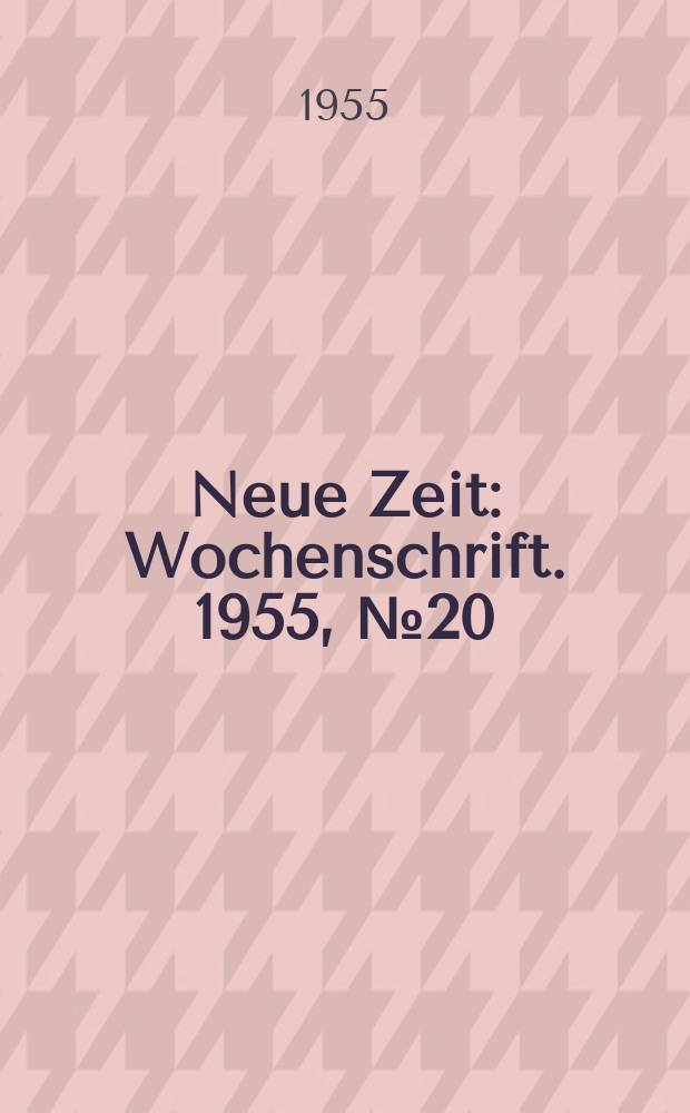 Neue Zeit : Wochenschrift. 1955, №20