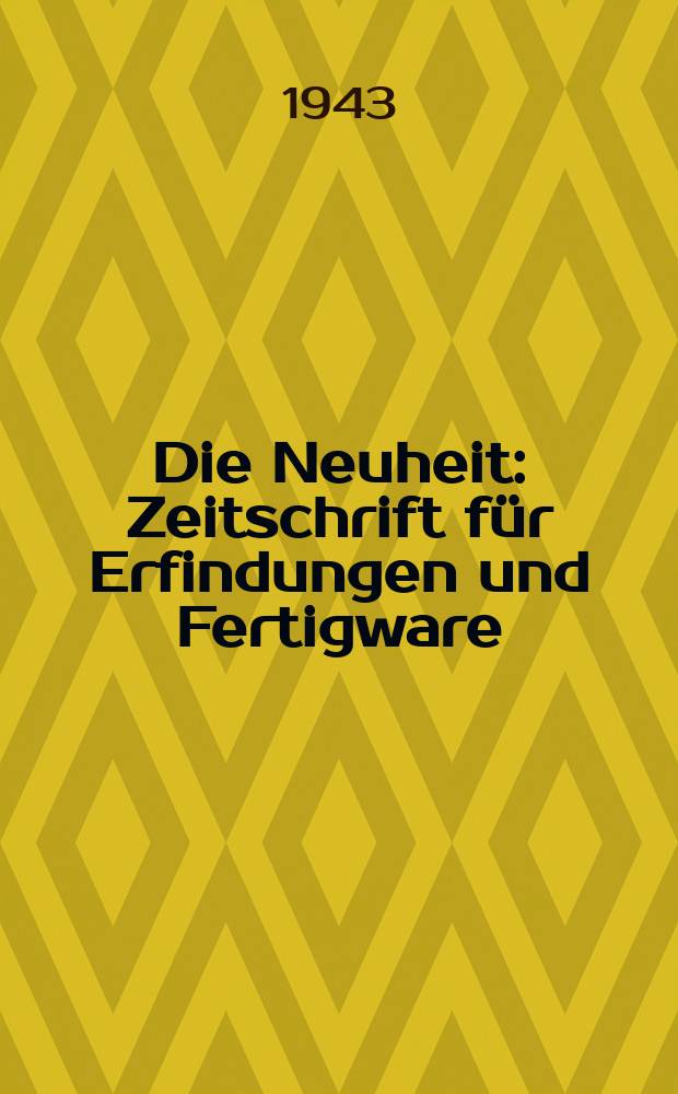 Die Neuheit : Zeitschrift für Erfindungen und Fertigware