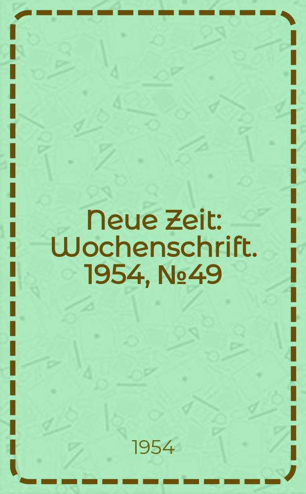 Neue Zeit : Wochenschrift. 1954, №49