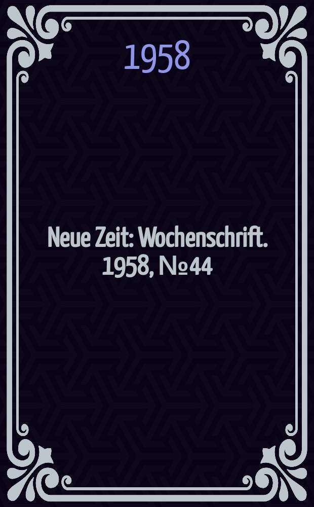 Neue Zeit : Wochenschrift. 1958, №44