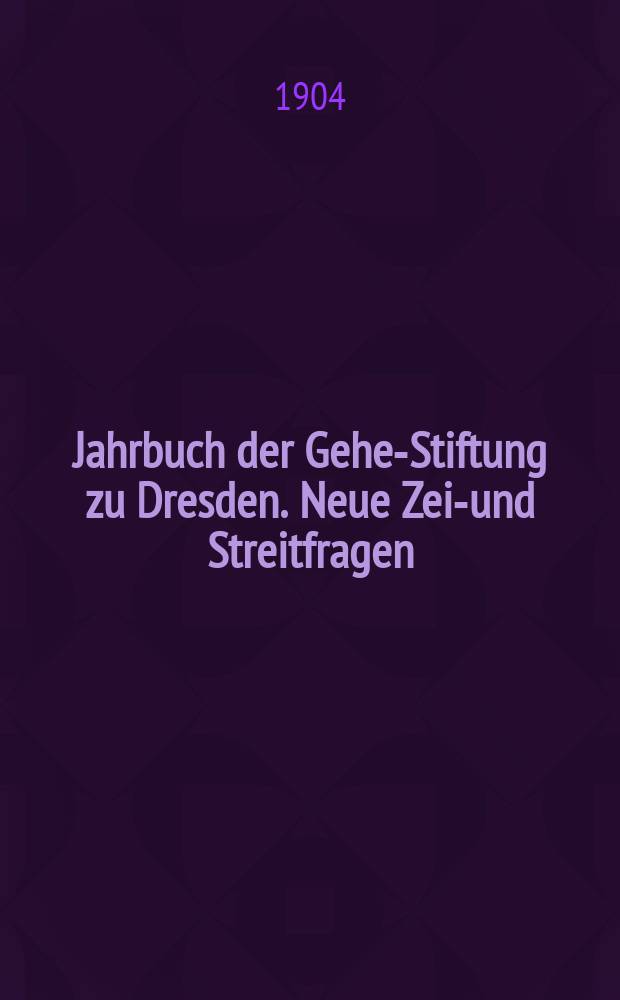 Jahrbuch der Gehe-Stiftung zu Dresden. Neue Zeit- und Streitfragen