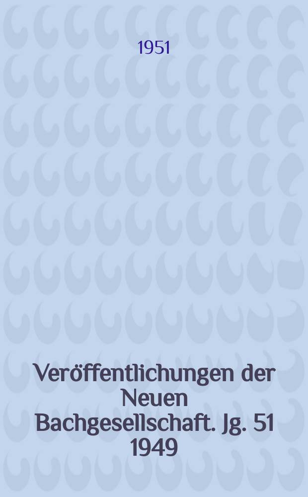 Veröffentlichungen der Neuen Bachgesellschaft. Jg. 51 1949/1950