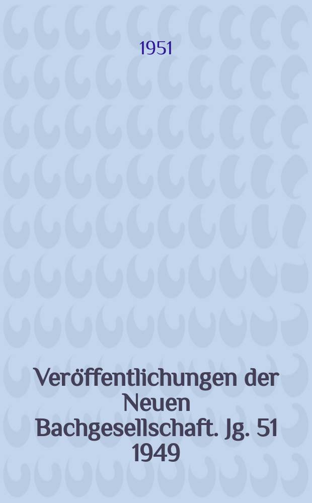 Ver&ouml;ffentlichungen der Neuen Bachgesellschaft. Jg. 51 1949/1950