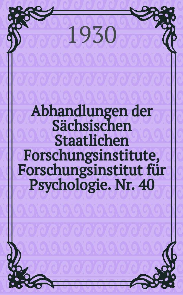 Abhandlungen der Sächsischen Staatlichen Forschungsinstitute, Forschungsinstitut für Psychologie. Nr. 40 : Psychologische Optik