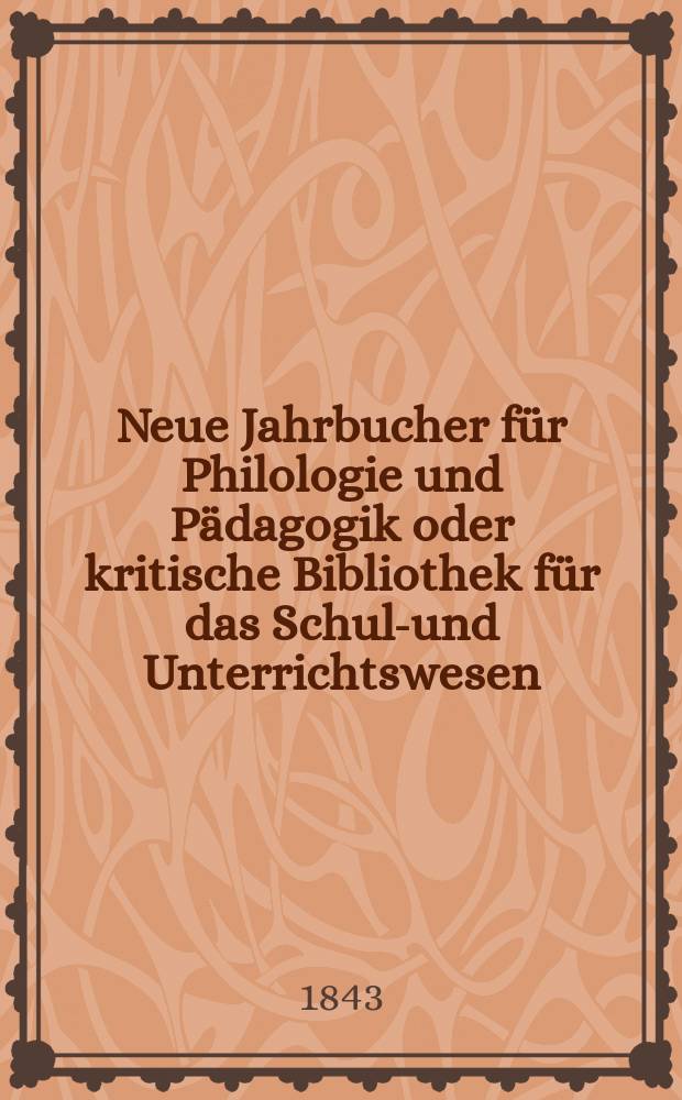 Neue Jahrbucher f&uuml;r Philologie und P&auml;dagogik oder kritische Bibliothek f&uuml;r das Schul-und Unterrichtswesen : In Verbindung mit einem Verein von Gelehrten. Jg.13 1843, Bd.39, H.2